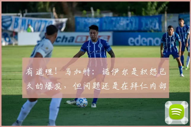 有道理！马加特：诺伊尔是积怨已久的爆发，但问题还是在拜仁内部