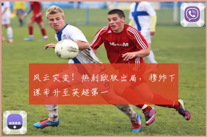 风云突变！热刺欧联出局，穆帅下课率升至英超第一