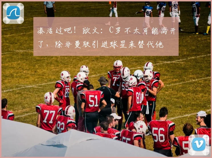 凑活过吧！欧文：C罗不太可能离开了，除非曼联引进球星来替代他