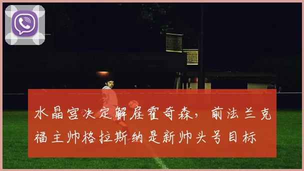 水晶宫决定解雇霍奇森，前法兰克福主帅格拉斯纳是新帅头号目标